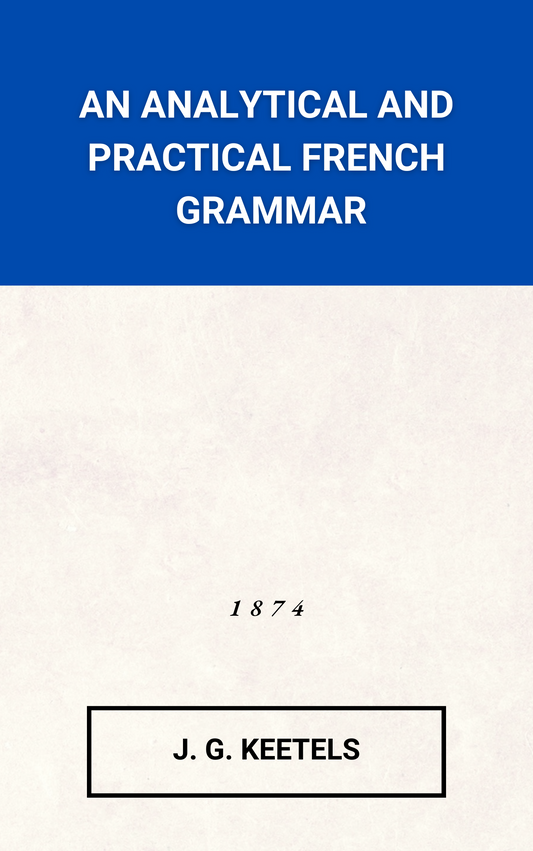An Analytical and Practical French Grammar by J. G. Keetels