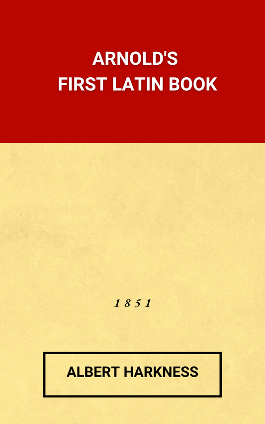 Arnold's First Latin Book: Adapted to the Ollendorff Method of Instruction by Albert Harkness (Hardcover)