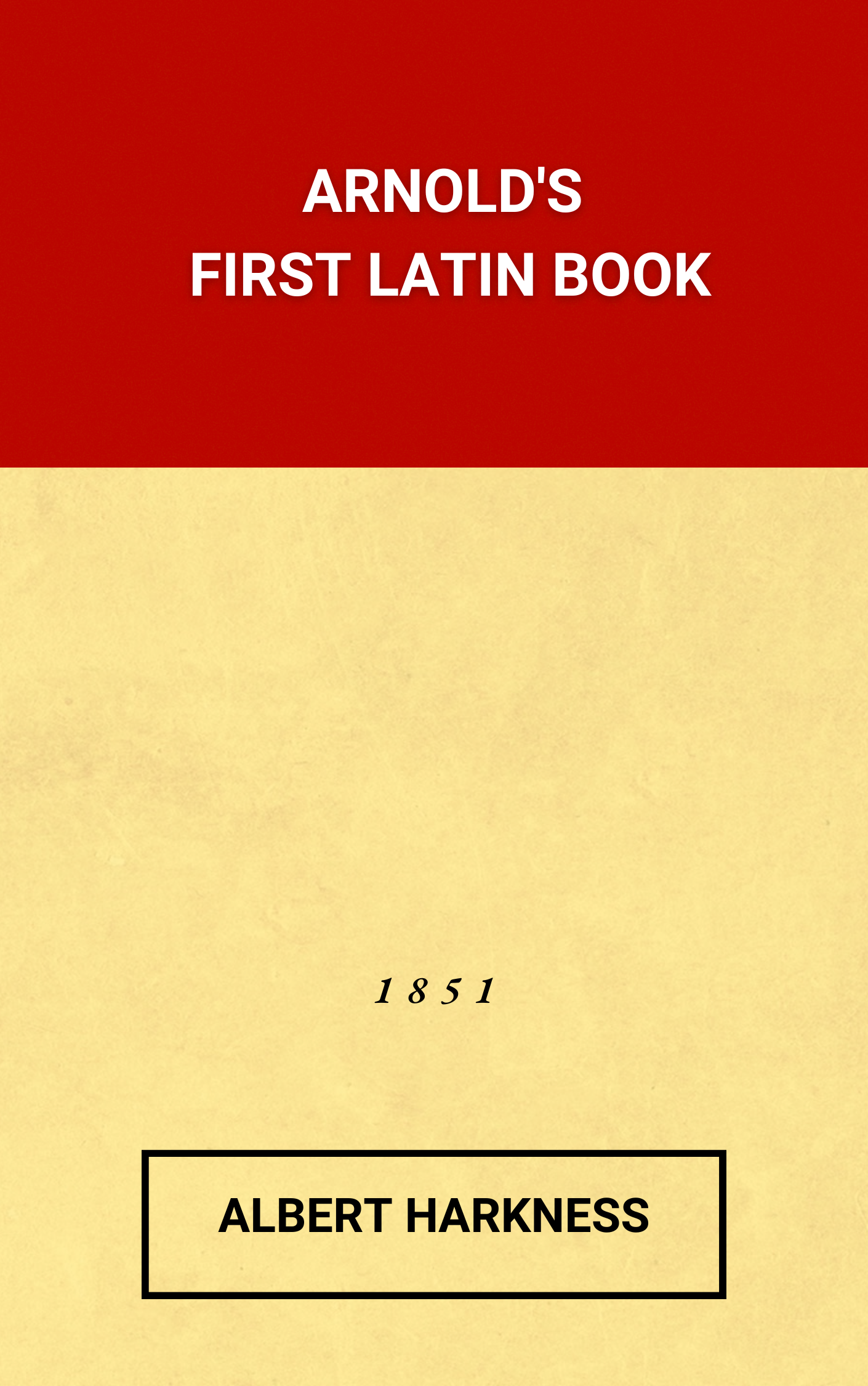 Arnold's First Latin Book: Adapted to the Ollendorff Method of Instruction by Albert Harkness (Hardcover)